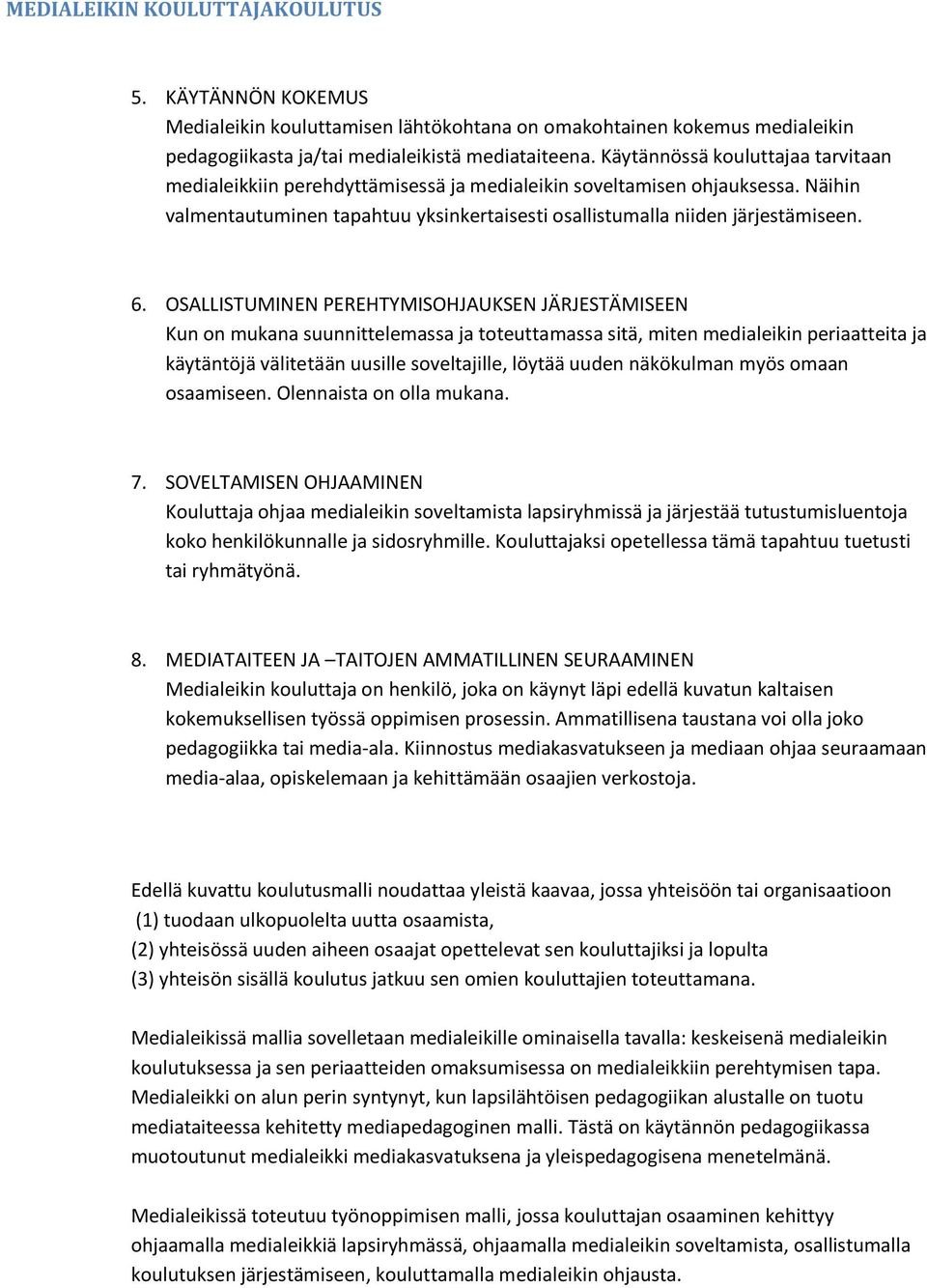 OSALLISTUMINEN PEREHTYMISOHJAUKSEN JÄRJESTÄMISEEN Kun on mukana suunnittelemassa ja toteuttamassa sitä, miten medialeikin periaatteita ja käytäntöjä välitetään uusille soveltajille, löytää uuden