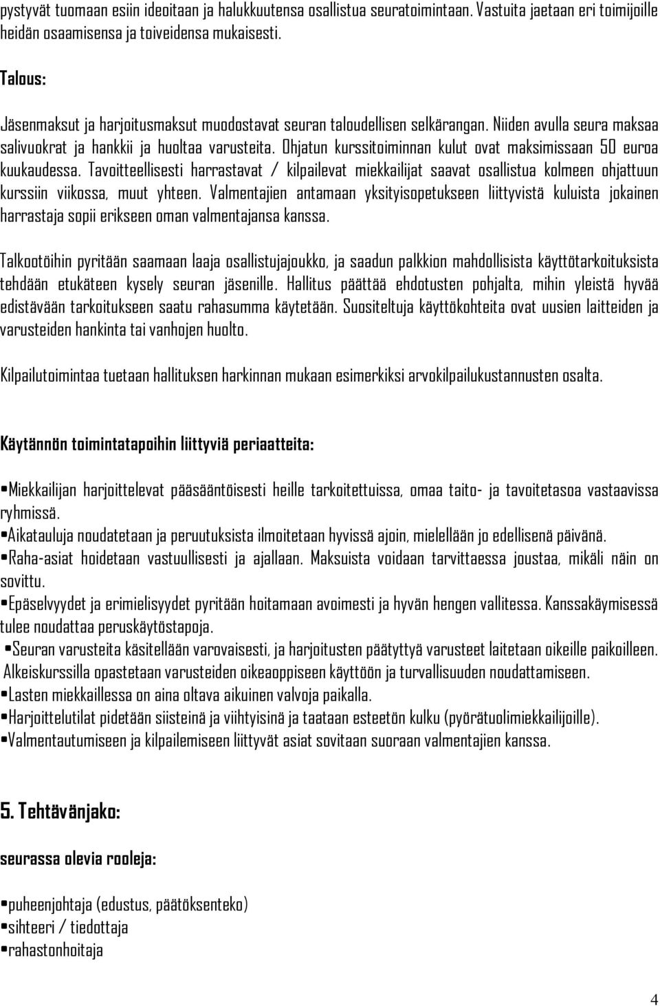 Ohjatun kurssitoiminnan kulut ovat maksimissaan 50 euroa kuukaudessa. Tavoitteellisesti harrastavat / kilpailevat miekkailijat saavat osallistua kolmeen ohjattuun kurssiin viikossa, muut yhteen.