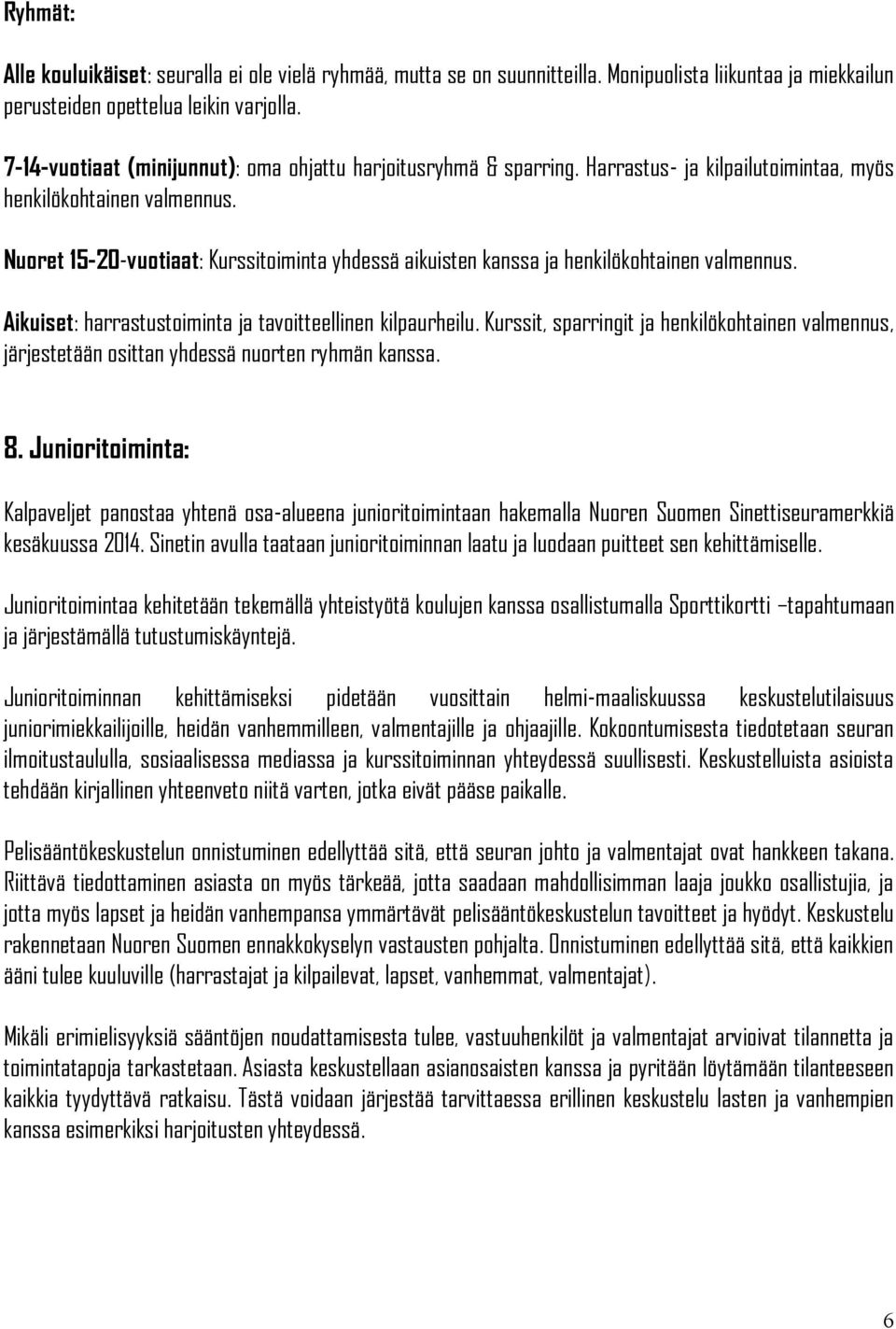 Nuoret 15-20-vuotiaat: Kurssitoiminta yhdessä aikuisten kanssa ja henkilökohtainen valmennus. Aikuiset: harrastustoiminta ja tavoitteellinen kilpaurheilu.