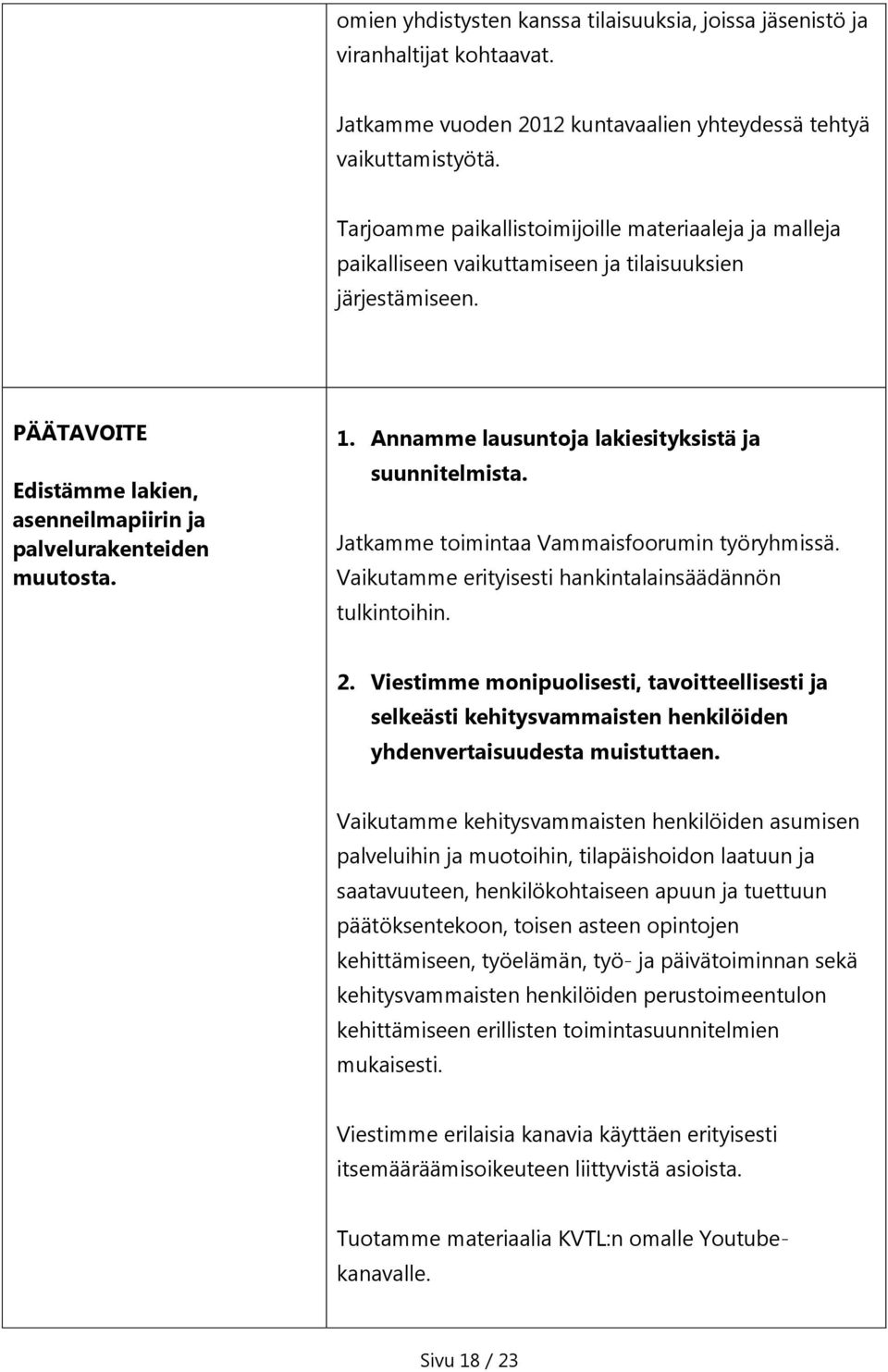 Annamme lausuntoja lakiesityksistä ja suunnitelmista. Jatkamme toimintaa Vammaisfoorumin työryhmissä. Vaikutamme erityisesti hankintalainsäädännön tulkintoihin. 2.