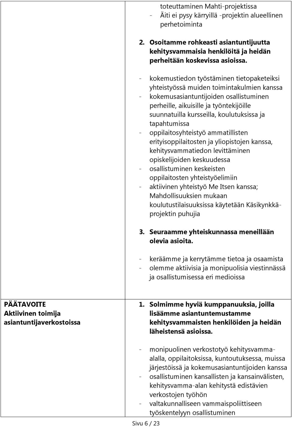 - kokemustiedon työstäminen tietopaketeiksi yhteistyössä muiden toimintakulmien kanssa - kokemusasiantuntijoiden osallistuminen perheille, aikuisille ja työntekijöille suunnatuilla kursseilla,