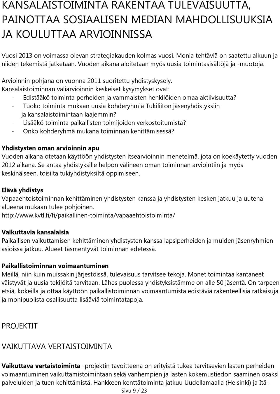 Kansalaistoiminnan väliarvioinnin keskeiset kysymykset ovat: - Edistääkö toiminta perheiden ja vammaisten henkilöiden omaa aktiivisuutta?