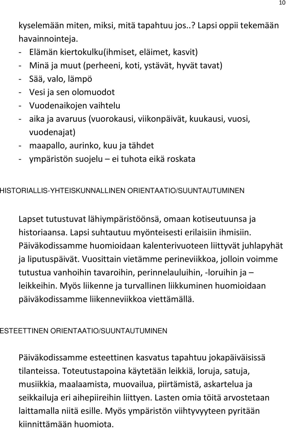 viikonpäivät, kuukausi, vuosi, vuodenajat) - maapallo, aurinko, kuu ja tähdet - ympäristön suojelu ei tuhota eikä roskata HISTORIALLIS-YHTEISKUNNALLINEN ORIENTAATIO/SUUNTAUTUMINEN Lapset tutustuvat