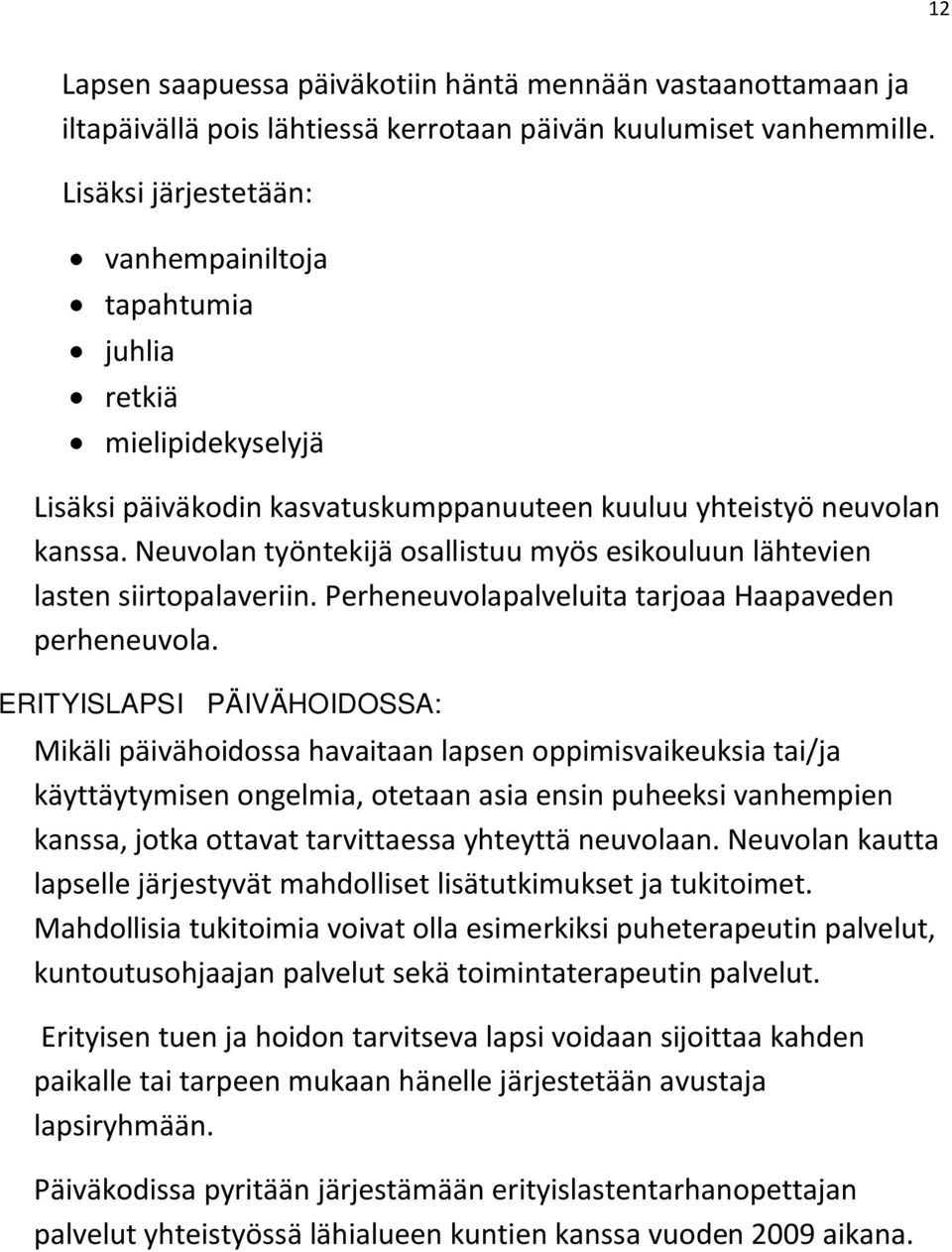 Neuvolan työntekijä osallistuu myös esikouluun lähtevien lasten siirtopalaveriin. Perheneuvolapalveluita tarjoaa Haapaveden perheneuvola.