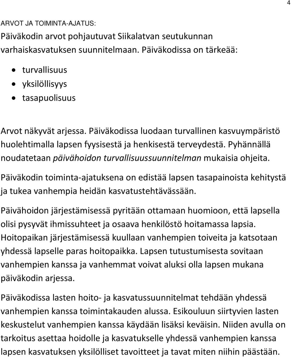 Pyhännällä noudatetaan päivähoidon turvallisuussuunnitelman mukaisia ohjeita. Päiväkodin toiminta-ajatuksena on edistää lapsen tasapainoista kehitystä ja tukea vanhempia heidän kasvatustehtävässään.