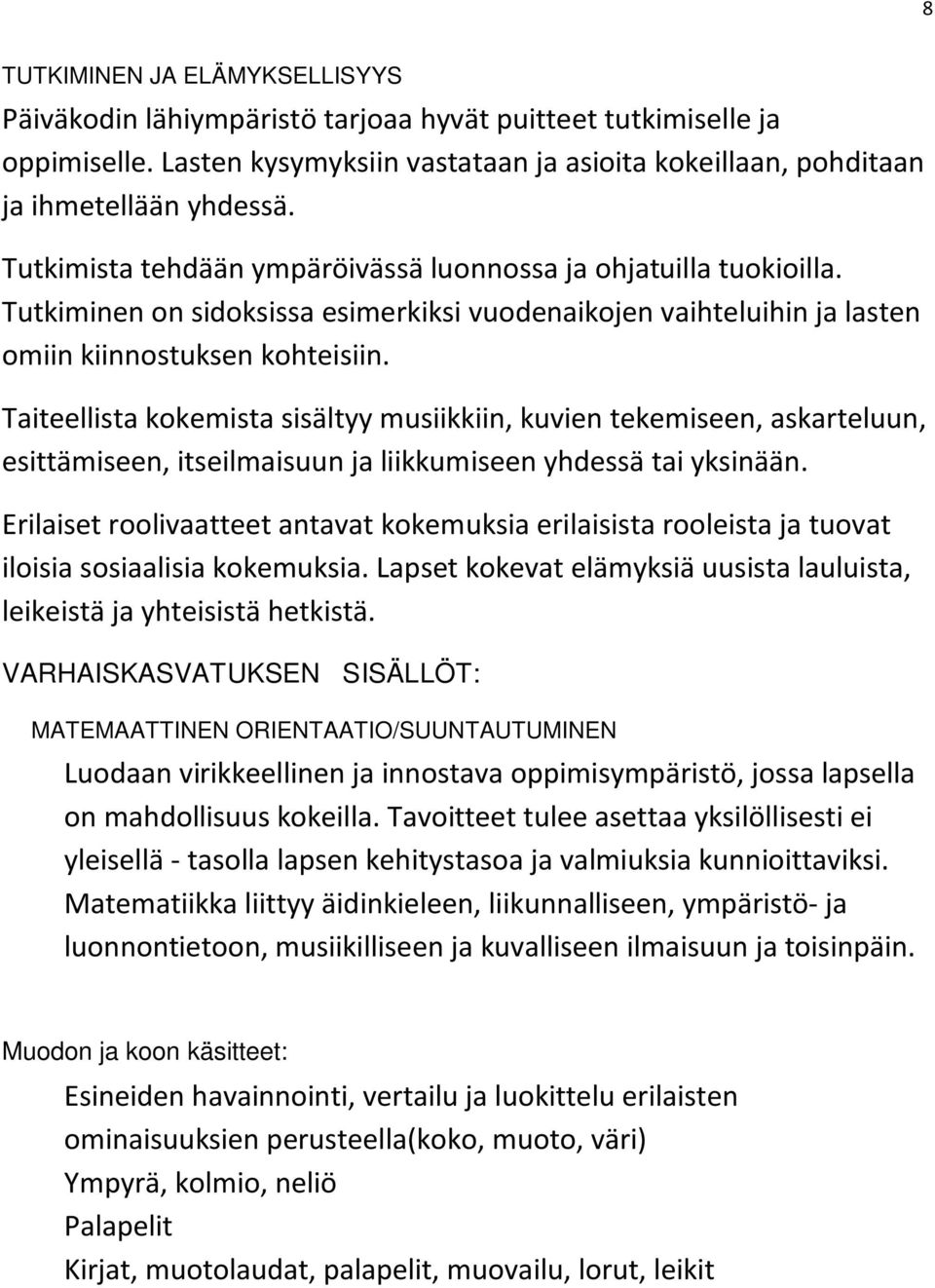 Taiteellista kokemista sisältyy musiikkiin, kuvien tekemiseen, askarteluun, esittämiseen, itseilmaisuun ja liikkumiseen yhdessä tai yksinään.