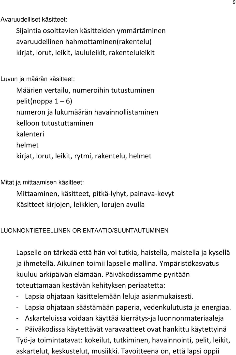 mittaamisen käsitteet: Mittaaminen, käsitteet, pitkä-lyhyt, painava-kevyt Käsitteet kirjojen, leikkien, lorujen avulla LUONNONTIETEELLINEN ORIENTAATIO/SUUNTAUTUMINEN Lapselle on tärkeää että hän voi