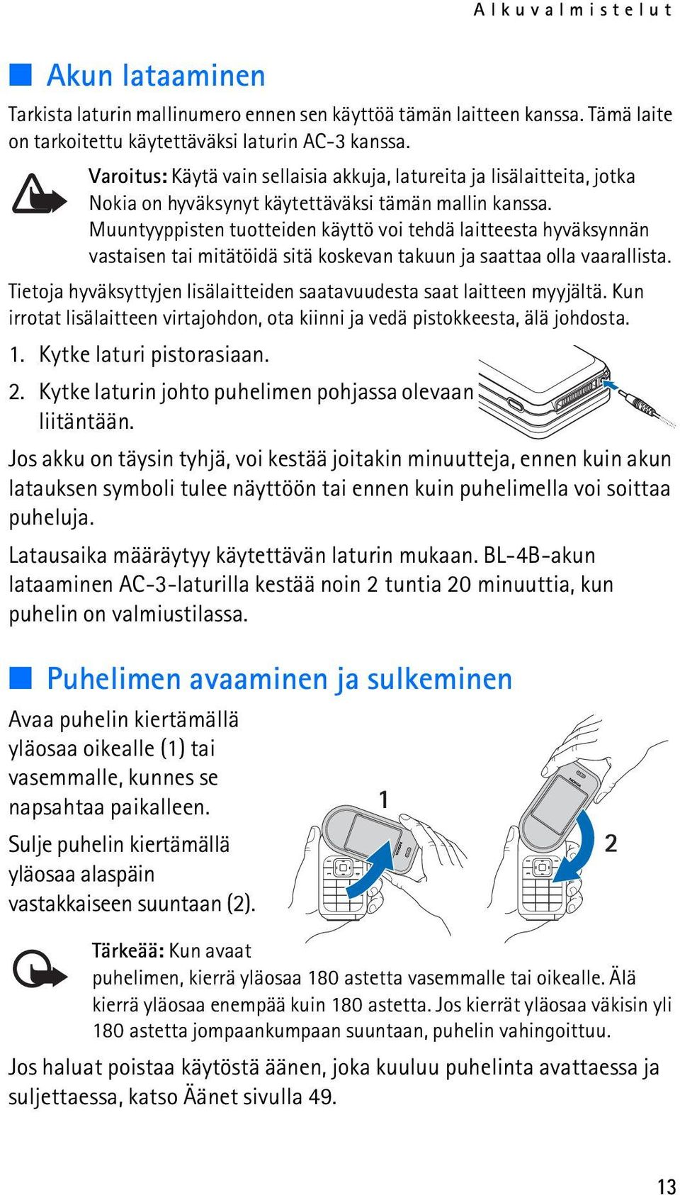 Muuntyyppisten tuotteiden käyttö voi tehdä laitteesta hyväksynnän vastaisen tai mitätöidä sitä koskevan takuun ja saattaa olla vaarallista.