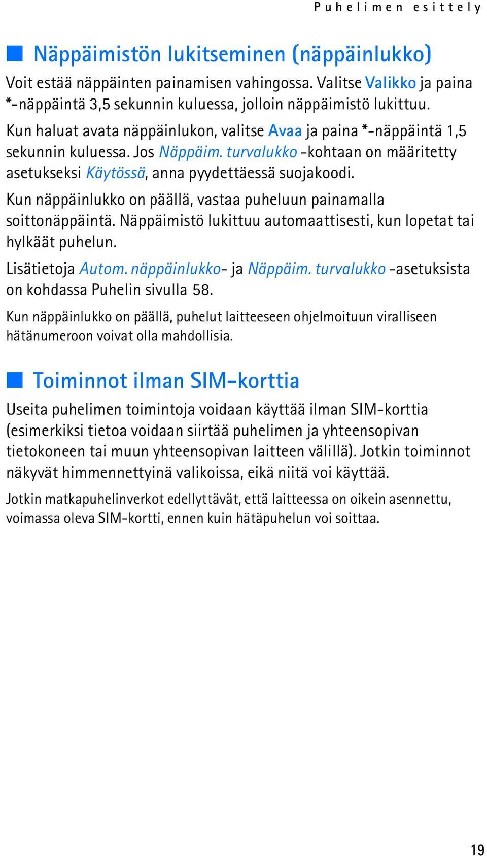 Kun näppäinlukko on päällä, vastaa puheluun painamalla soittonäppäintä. Näppäimistö lukittuu automaattisesti, kun lopetat tai hylkäät puhelun. Lisätietoja Autom. näppäinlukko- ja Näppäim.