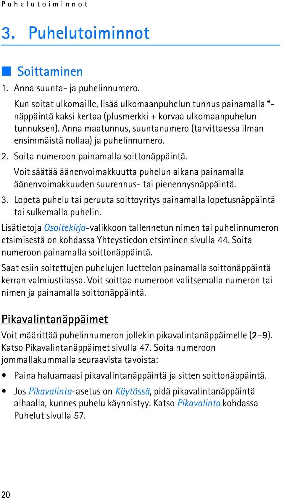 Anna maatunnus, suuntanumero (tarvittaessa ilman ensimmäistä nollaa) ja puhelinnumero. 2. Soita numeroon painamalla soittonäppäintä.