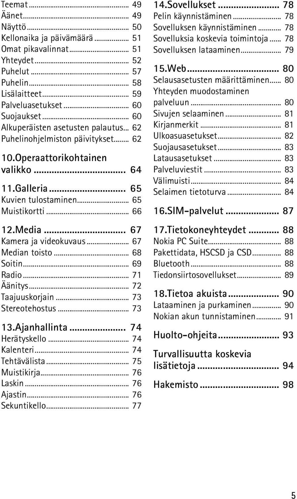 .. 67 Kamera ja videokuvaus... 67 Median toisto... 68 Soitin... 69 Radio... 71 Äänitys... 72 Taajuuskorjain... 73 Stereotehostus... 73 13.Ajanhallinta... 74 Herätyskello... 74 Kalenteri.