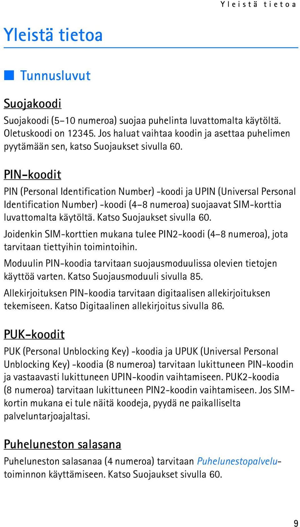 PIN-koodit PIN (Personal Identification Number) -koodi ja UPIN (Universal Personal Identification Number) -koodi (4 8 numeroa) suojaavat SIM-korttia luvattomalta käytöltä. Katso Suojaukset sivulla 60.