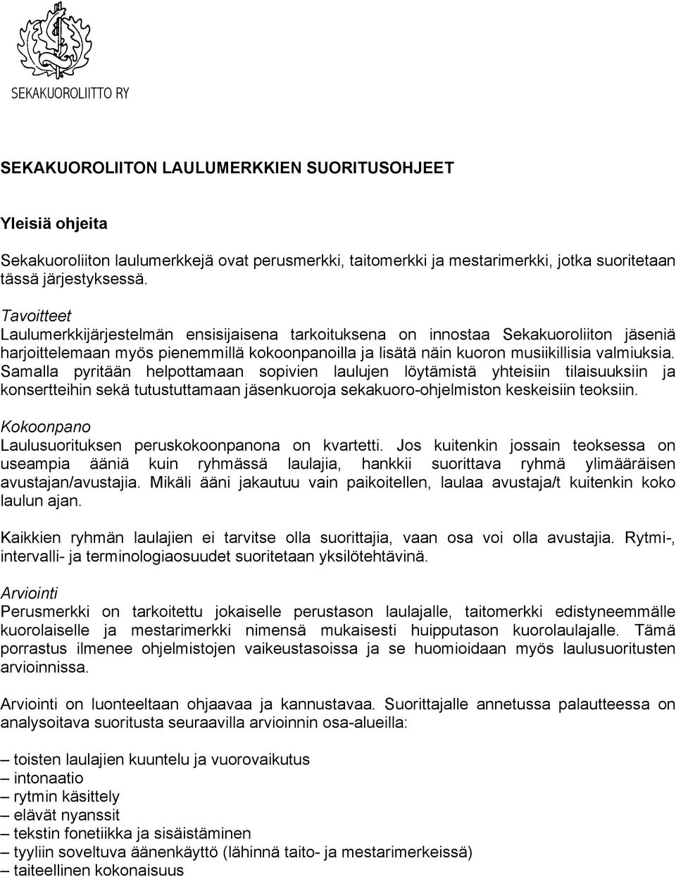 Samalla pyritään helpottamaan sopivien laulujen löytämistä yhteisiin tilaisuuksiin ja konsertteihin sekä tutustuttamaan jäsenkuoroja sekakuoro-ohjelmiston keskeisiin teoksiin.
