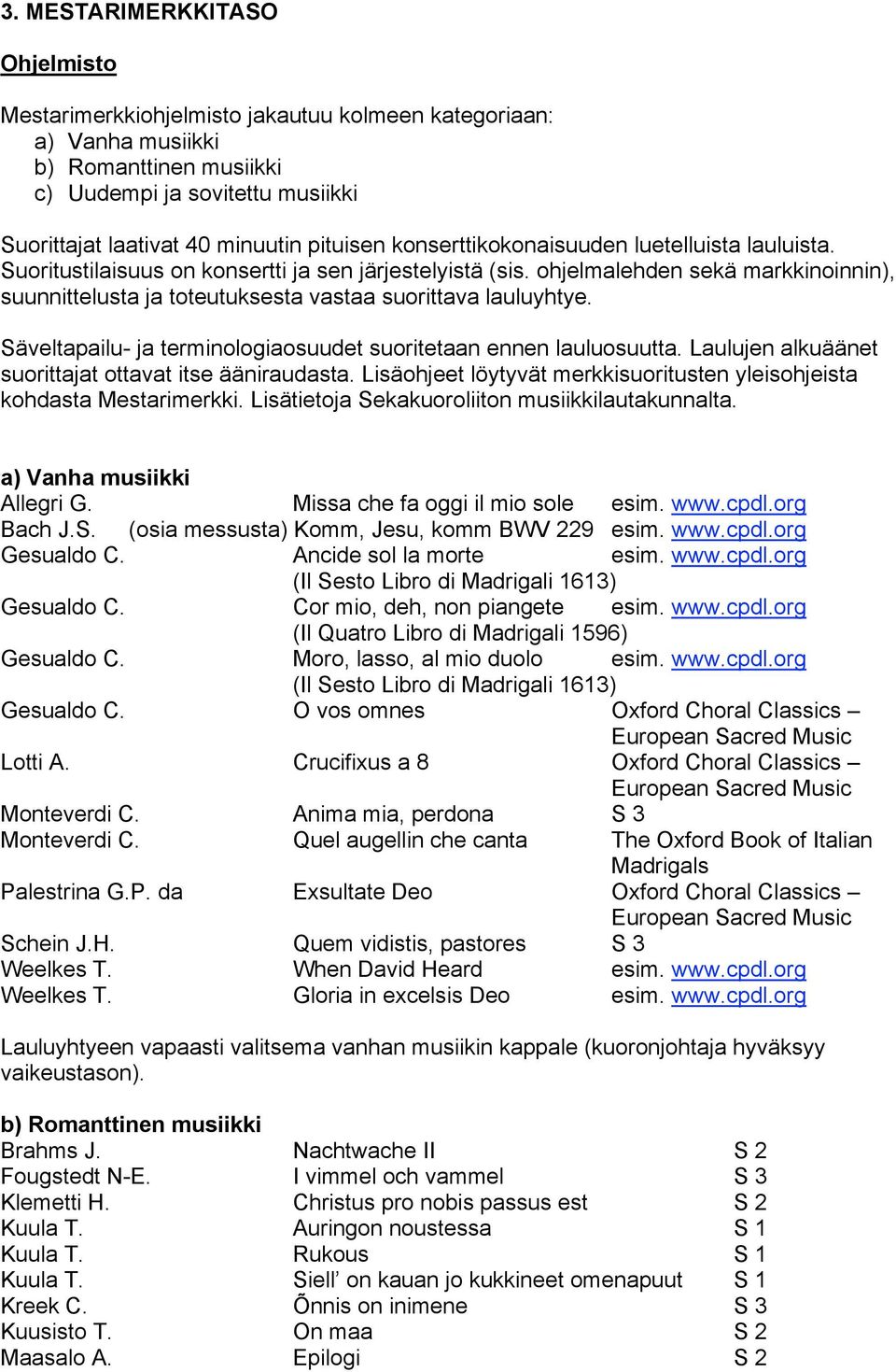 ohjelmalehden sekä markkinoinnin), suunnittelusta ja toteutuksesta vastaa suorittava lauluyhtye. Säveltapailu- ja terminologiaosuudet suoritetaan ennen lauluosuutta.