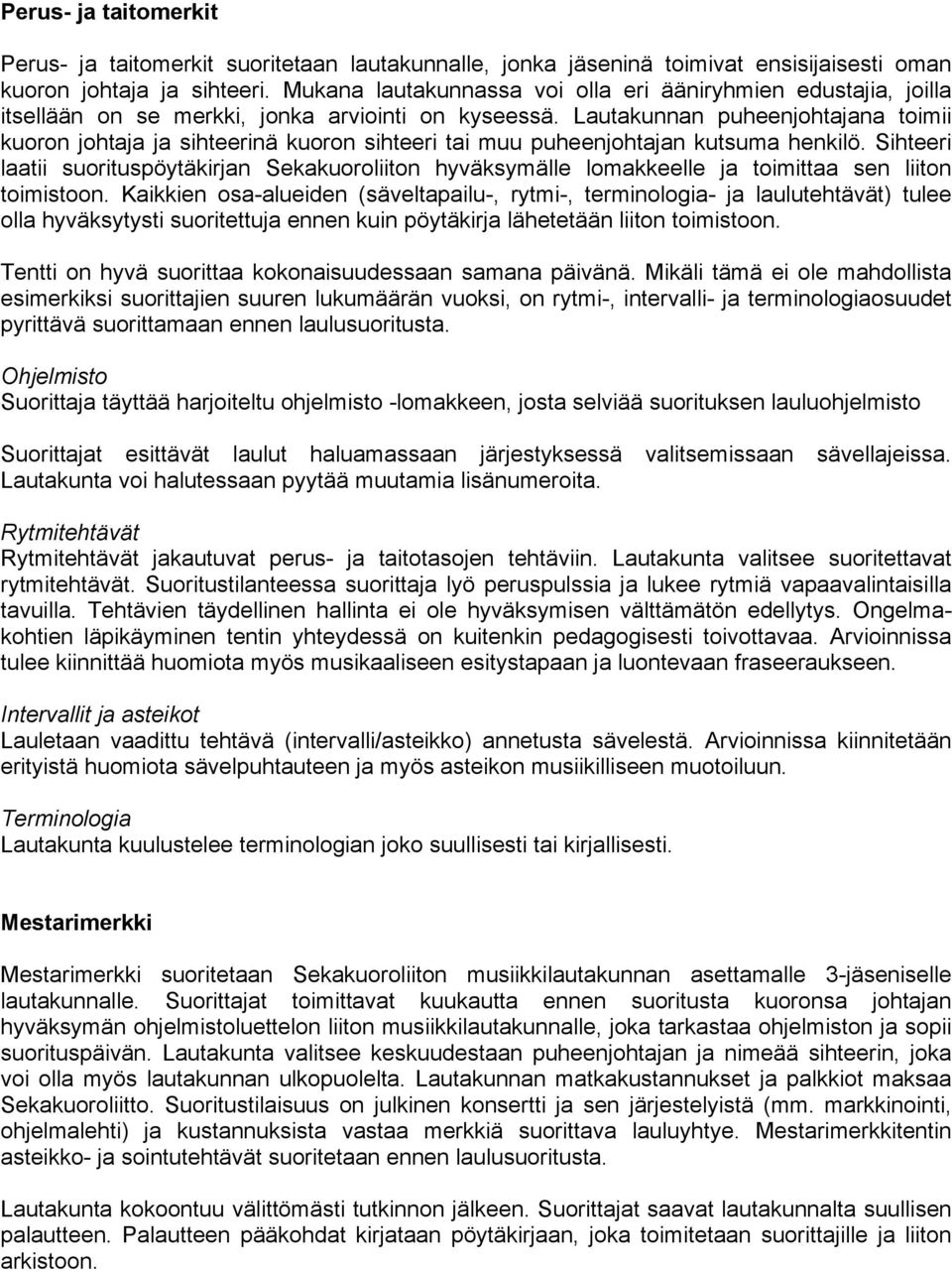 Lautakunnan puheenjohtajana toimii kuoron johtaja ja sihteerinä kuoron sihteeri tai muu puheenjohtajan kutsuma henkilö.