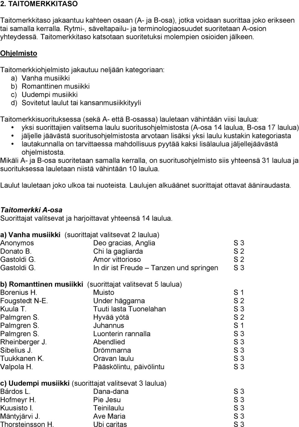 Ohjelmisto Taitomerkkiohjelmisto jakautuu neljään kategoriaan: a) Vanha musiikki b) Romanttinen musiikki c) Uudempi musiikki d) Sovitetut laulut tai kansanmusiikkityyli Taitomerkkisuorituksessa (sekä
