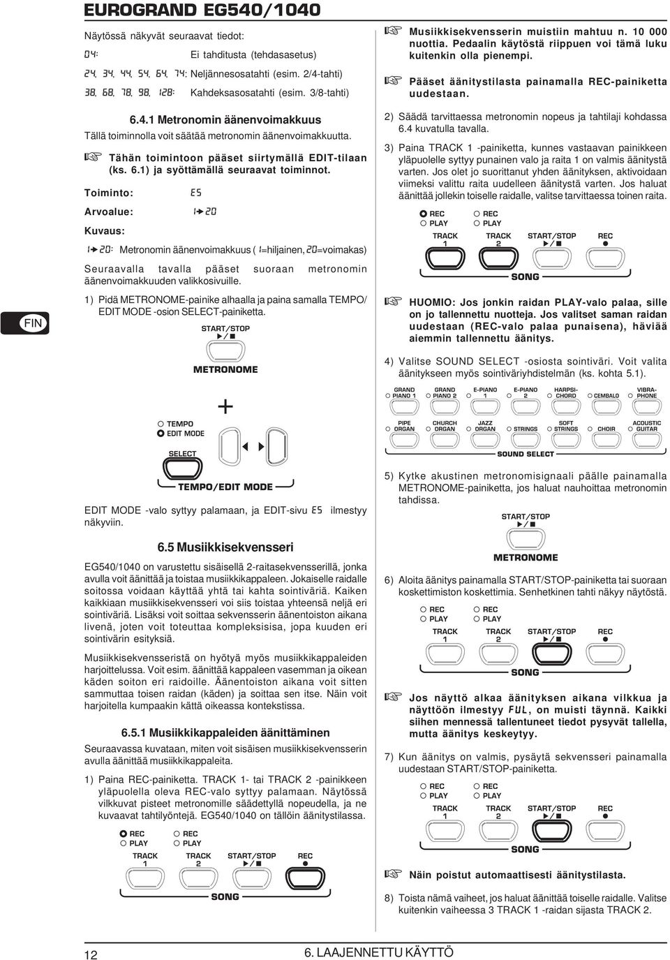 Toiminto: E5 Arvoalue: 1 20 1 20: Metronomin äänenvoimakkuus (1=hiljainen, 20=voimakas) Seuraavalla tavalla pääset suoraan metronomin äänenvoimakkuuden valikkosivuille.