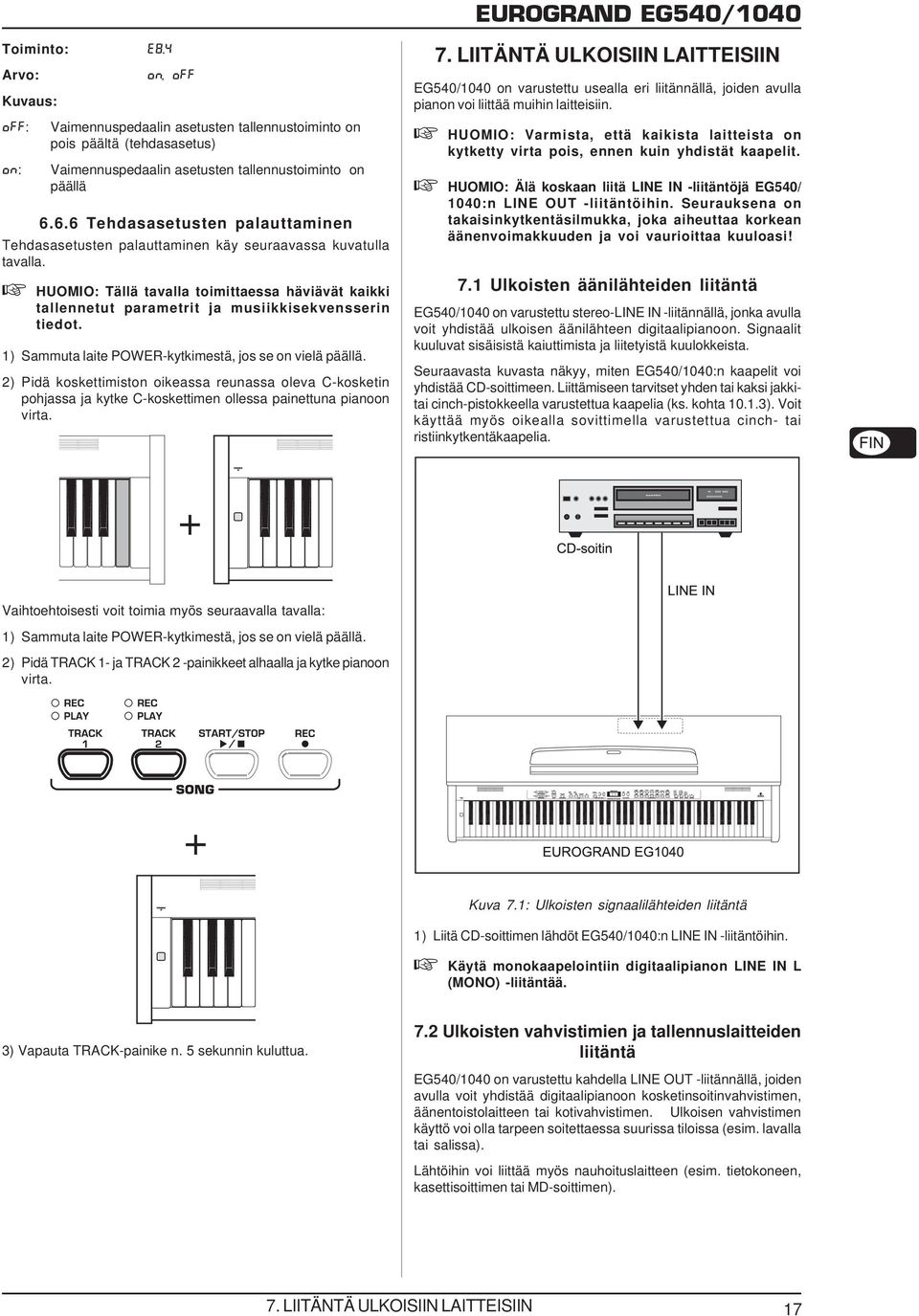 HUOMIO: Tällä tavalla toimittaessa häviävät kaikki tallennetut parametrit ja musiikkisekvensserin tiedot. 1) Sammuta laite POWER-kytkimestä, jos se on vielä päällä.