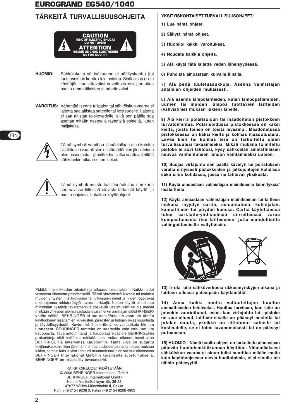 5) Älä käytä tätä laitetta veden läheisyydessä. 6) Puhdista ainoastaan kuivalla liinalla. 7) Älä peitä tuuletusaukkoja. Asenna valmistajan antamien ohjeiden mukaisesti.