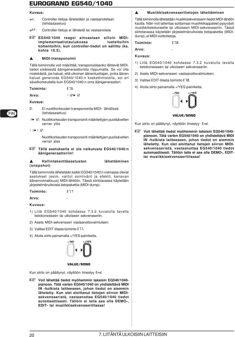 Se voi olla mielekästä, jos haluat, että ulkoinen äänentuottajan, jonka äänen haluat generoida EG540/1040:n koskettimistolla, soi eri sävelkorkeudella kuin EG540/1040:n oma äänigeneraattori.