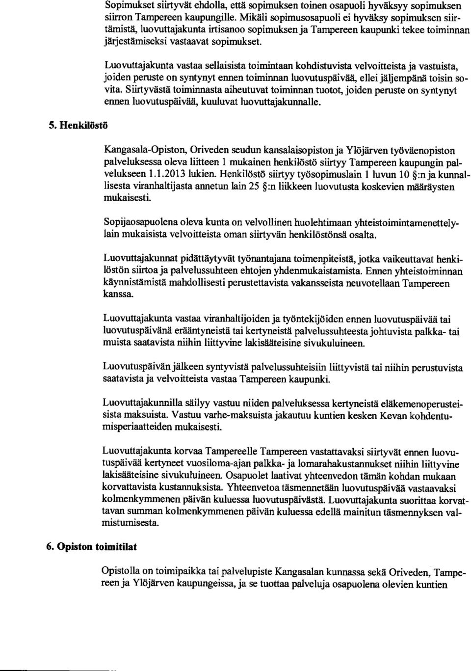 5, Henkil6st6 Luowttajakunta vastaa sellaisista toimintaan kohdistuvista velvoitteista ja vastuist4 joiden peruste on syntynyt ennen toiminnan luovutuspliivdi, etlei jeljempnnn toisin sovita.