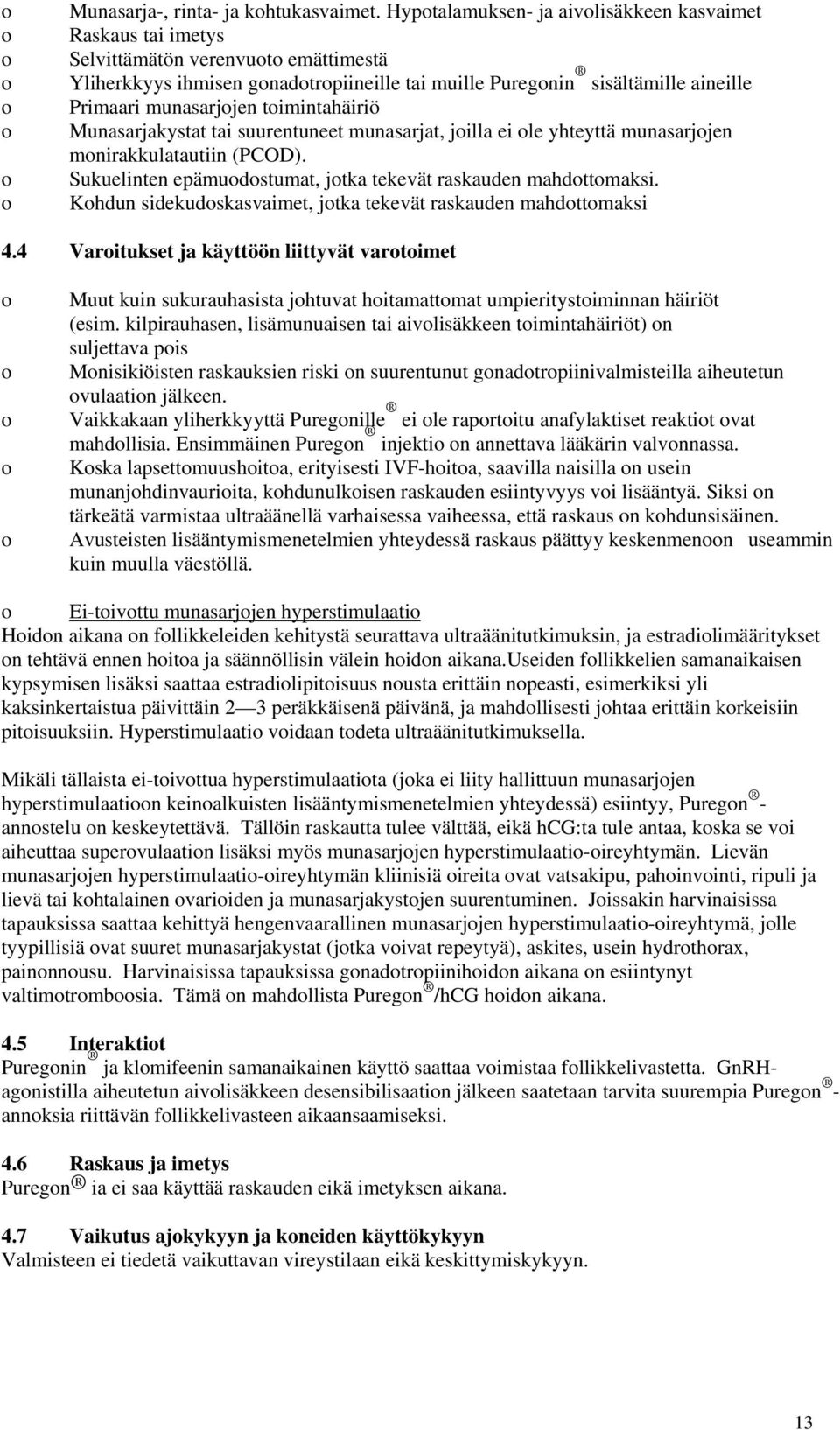 timintahäiriö Munasarjakystat tai suurentuneet munasarjat, jilla ei le yhteyttä munasarjjen mnirakkulatautiin (PCOD). Sukuelinten epämudstumat, jtka tekevät raskauden mahdttmaksi.