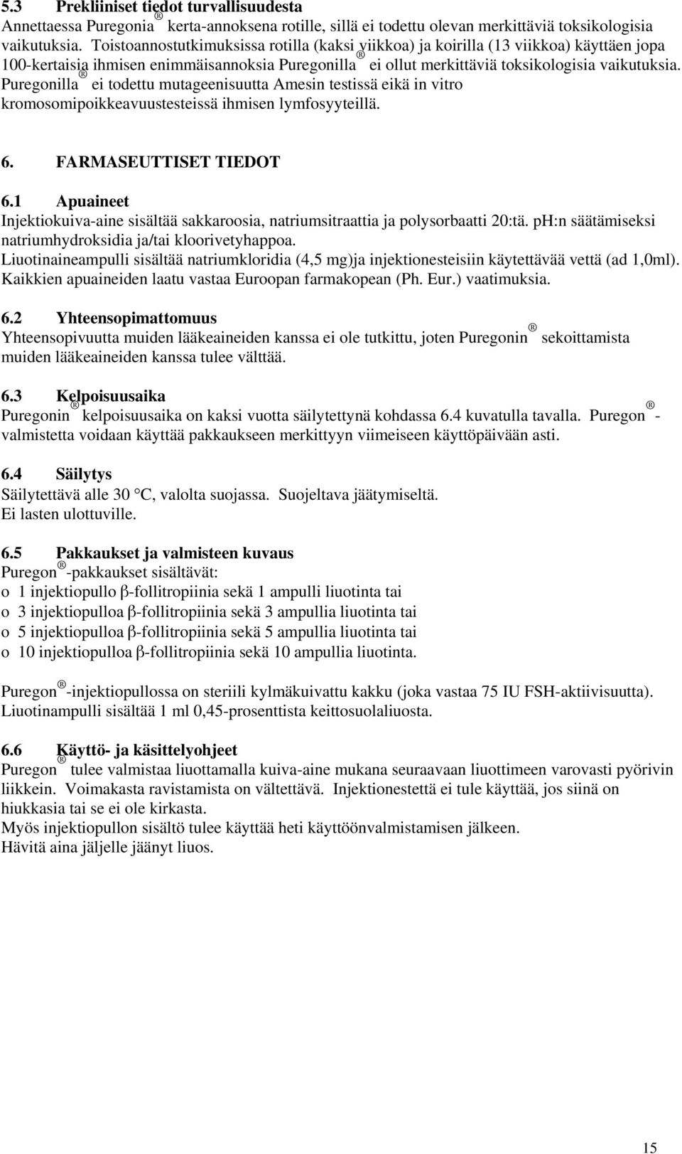 Puregnilla ei tdettu mutageenisuutta Amesin testissä eikä in vitr krmsmipikkeavuustesteissä ihmisen lymfsyyteillä. 6. FARMASEUTTISET TIEDOT 6.