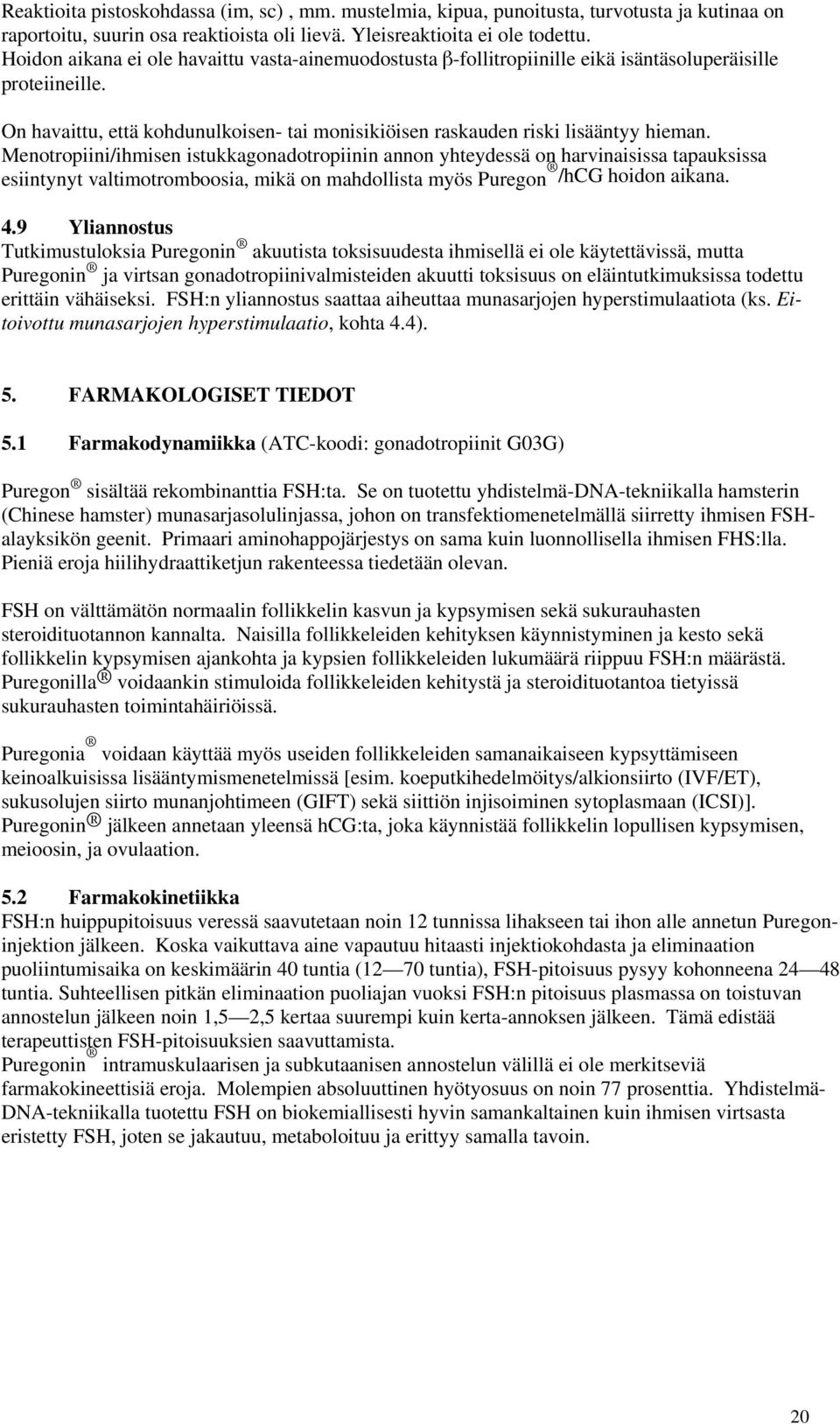 Mentrpiini/ihmisen istukkagnadtrpiinin annn yhteydessä n harvinaisissa tapauksissa esiintynyt valtimtrmbsia, mikä n mahdllista myös Puregn /hcg hidn aikana. 4.