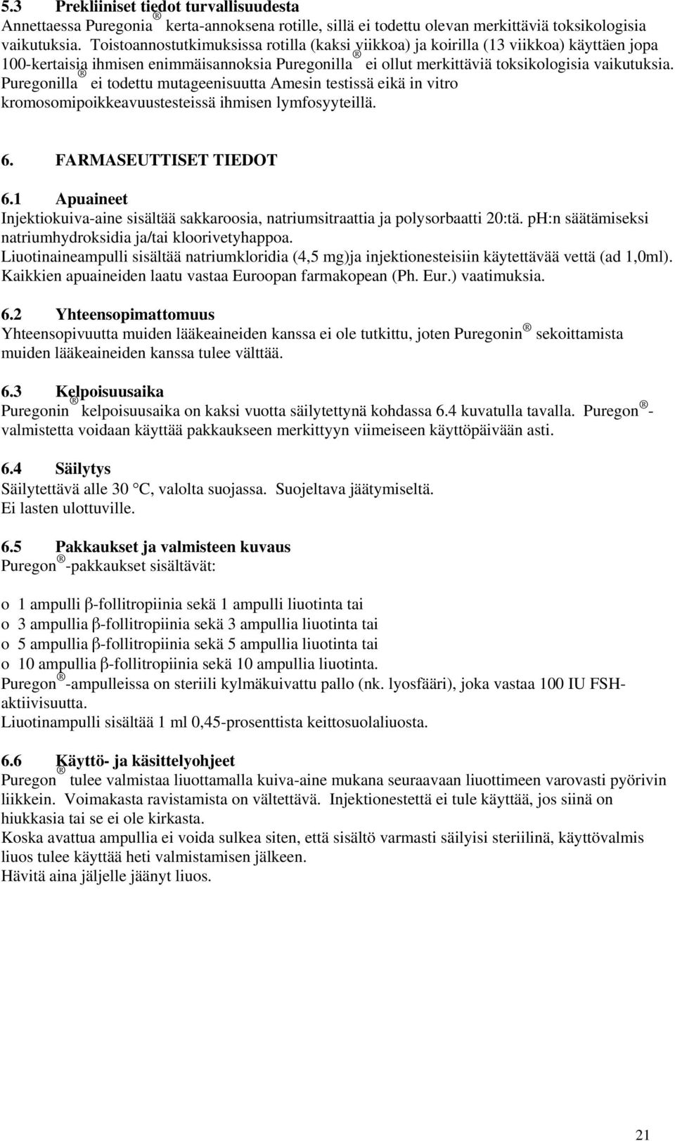 Puregnilla ei tdettu mutageenisuutta Amesin testissä eikä in vitr krmsmipikkeavuustesteissä ihmisen lymfsyyteillä. 6. FARMASEUTTISET TIEDOT 6.