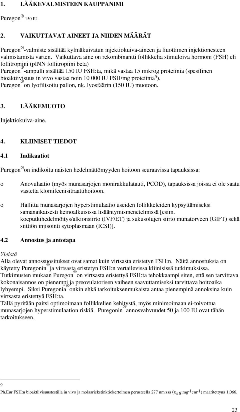 biaktiivisuus in viv vastaa nin 10 000 IU FSH/mg prteiinia 9 ). Puregn n lyfilisitu palln, nk. lysfäärin (150 IU) mutn. 3. LÄÄKEMUOTO Injektikuiva-aine. 4. KLIINISET TIEDOT 4.