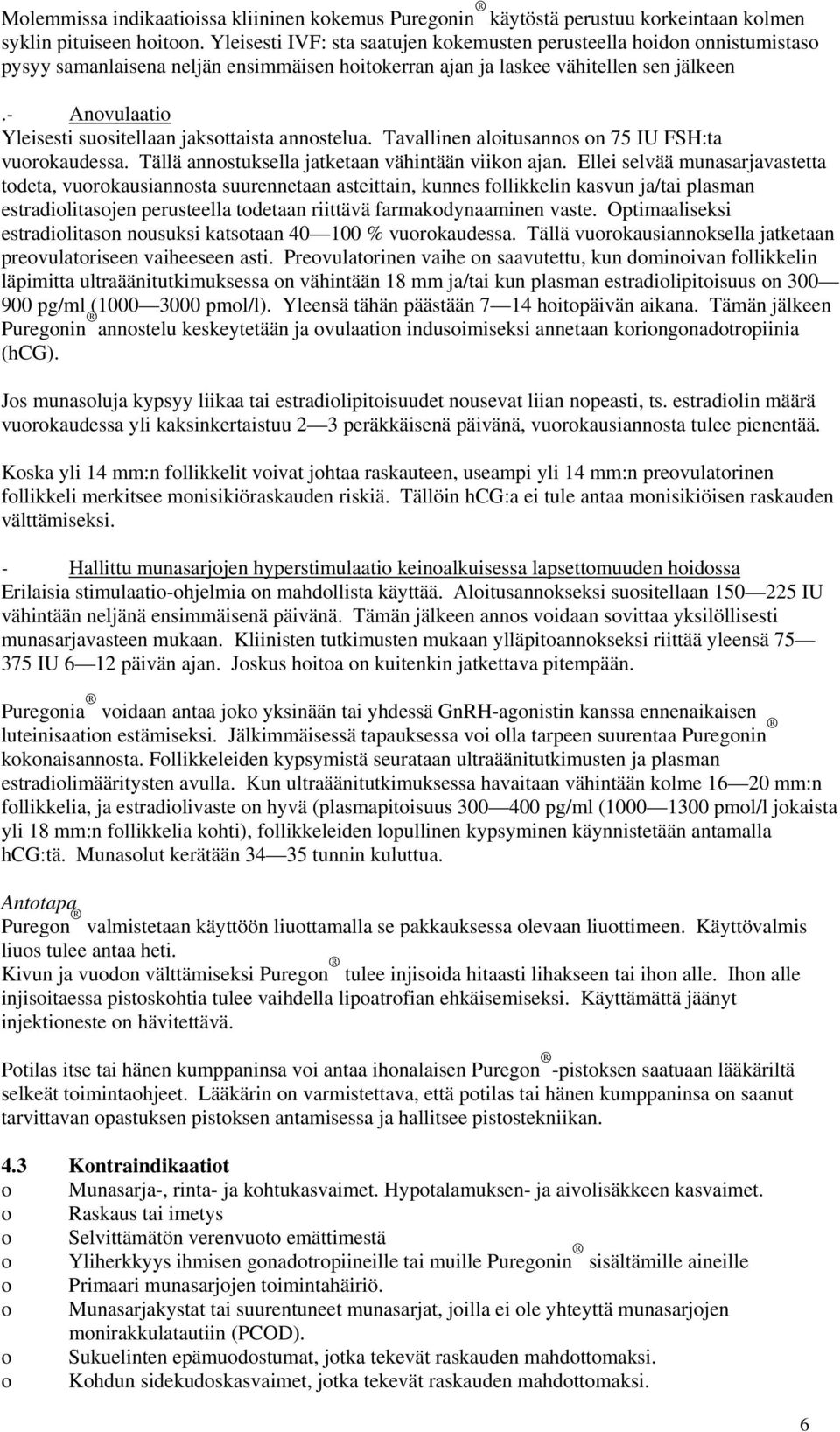 - Anvulaati Yleisesti susitellaan jaksttaista annstelua. Tavallinen alitusanns n 75 IU FSH:ta vurkaudessa. Tällä annstuksella jatketaan vähintään viikn ajan.