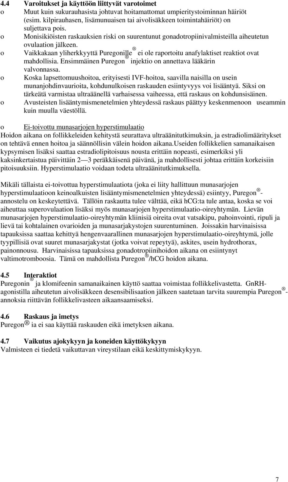 Vaikkakaan yliherkkyyttä Puregnille ei le raprtitu anafylaktiset reaktit vat mahdllisia. Ensimmäinen Puregn injekti n annettava lääkärin valvnnassa.