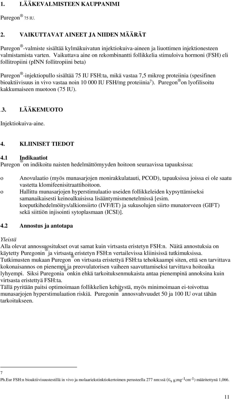 biaktiivisuus in viv vastaa nin 10 000 IU FSH/mg prteiinia 7 ). Puregn n lyfilisitu kakkumaiseen mutn (75 IU)..3. LÄÄKEMUOTO Injektikuiva-aine. 4. KLIINISET TIEDOT 4.