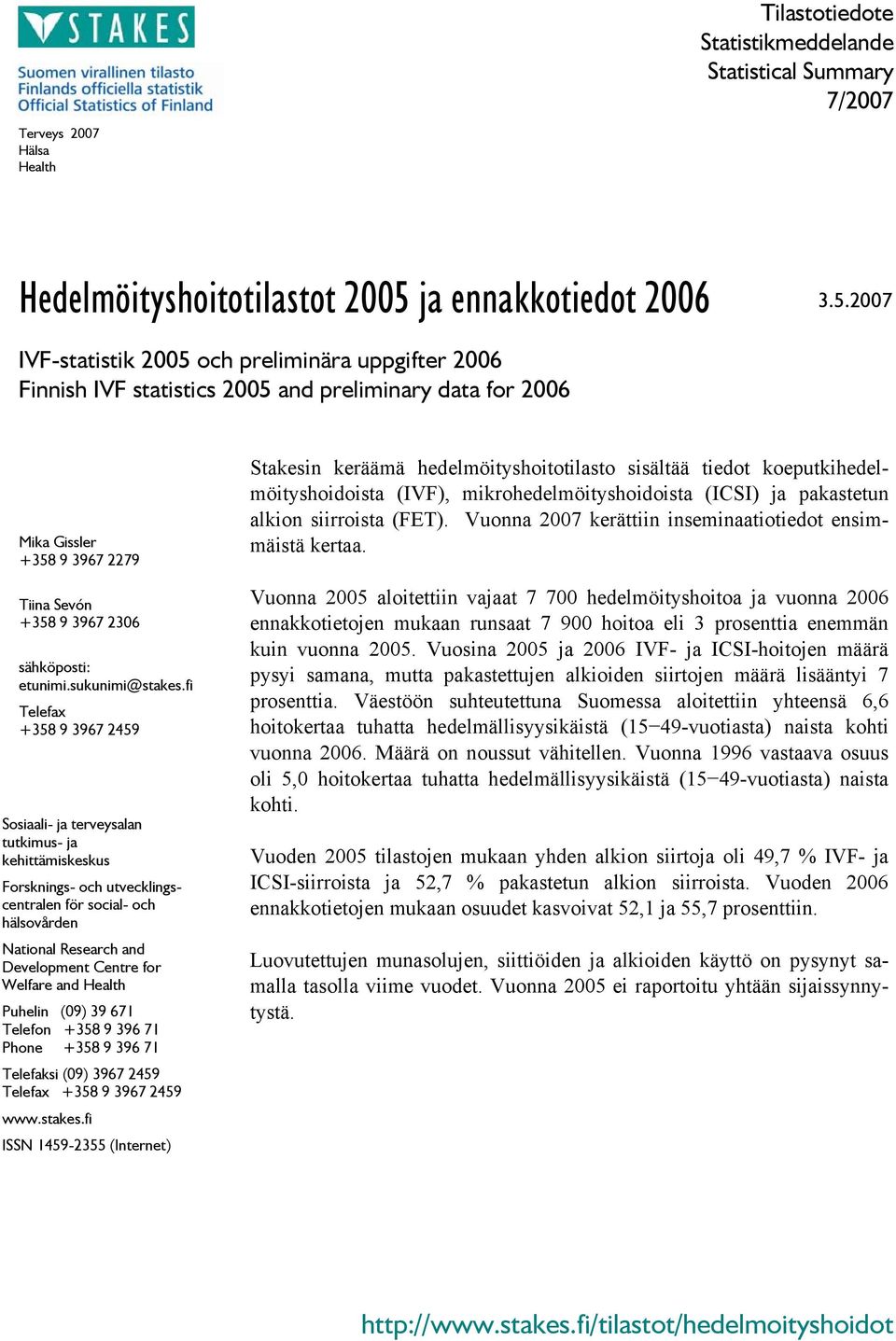 2007 IVF-statistik 2005 och preliminära uppgifter 2006 Finnish IVF statistics 2005 and preliminary data for 2006 Mika Gissler +358 9 3967 2279 Tiina Sevón +358 9 3967 2306 sähköposti: etunimi.