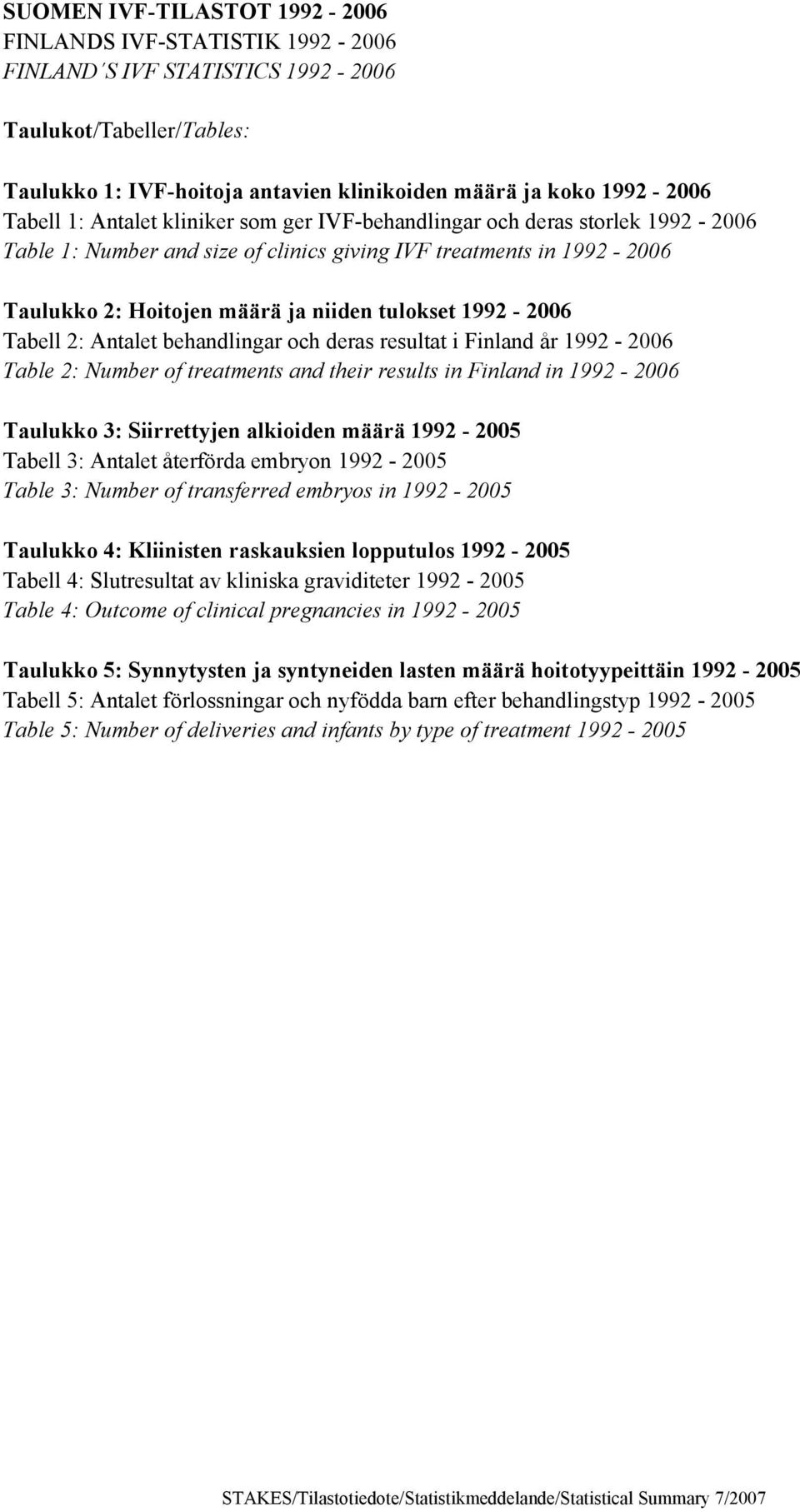 Tabell 2: Antalet behandlingar och deras resultat i Finland år 1992-2006 Table 2: Number of treatments and their results in Finland in 1992-2006 Taulukko 3: Siirrettyjen alkioiden määrä 1992-2005