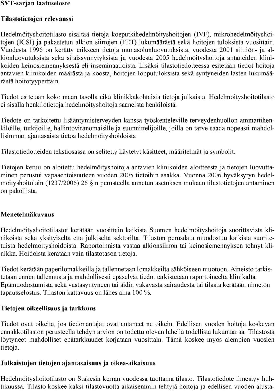 Vuodesta 1996 on kerätty erikseen tietoja munasolunluovutuksista, vuodesta 2001 siittiön- ja alkionluovutuksista sekä sijaissynnytyksistä ja vuodesta 2005 hedelmöityshoitoja antaneiden klinikoiden