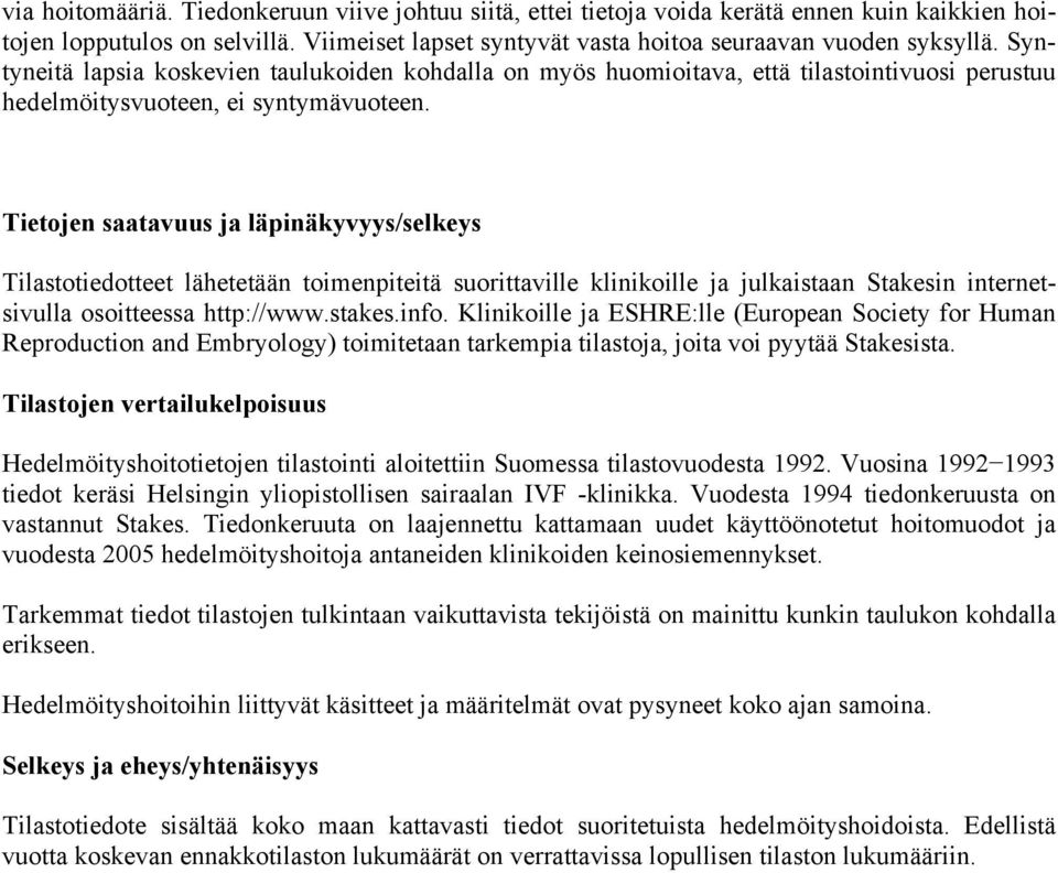 Tietojen saatavuus ja läpinäkyvyys/selkeys Tilastotiedotteet lähetetään toimenpiteitä suorittaville klinikoille ja julkaistaan Stakesin internetsivulla osoitteessa http://www.stakes.info.