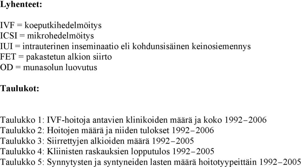 määrä ja koko 1992 2006 Taulukko 2: Hoitojen määrä ja niiden tulokset 1992 2006 Taulukko 3: Siirrettyjen alkioiden määrä 1992