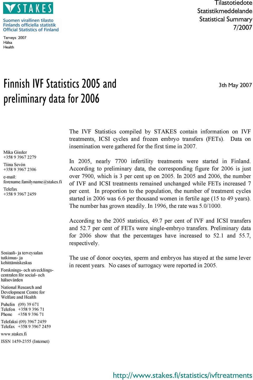 fi Telefax +358 9 3967 2459 The IVF Statistics compiled by STAKES contain information on IVF treatments, ICSI cycles and frozen embryo transfers (FETs).
