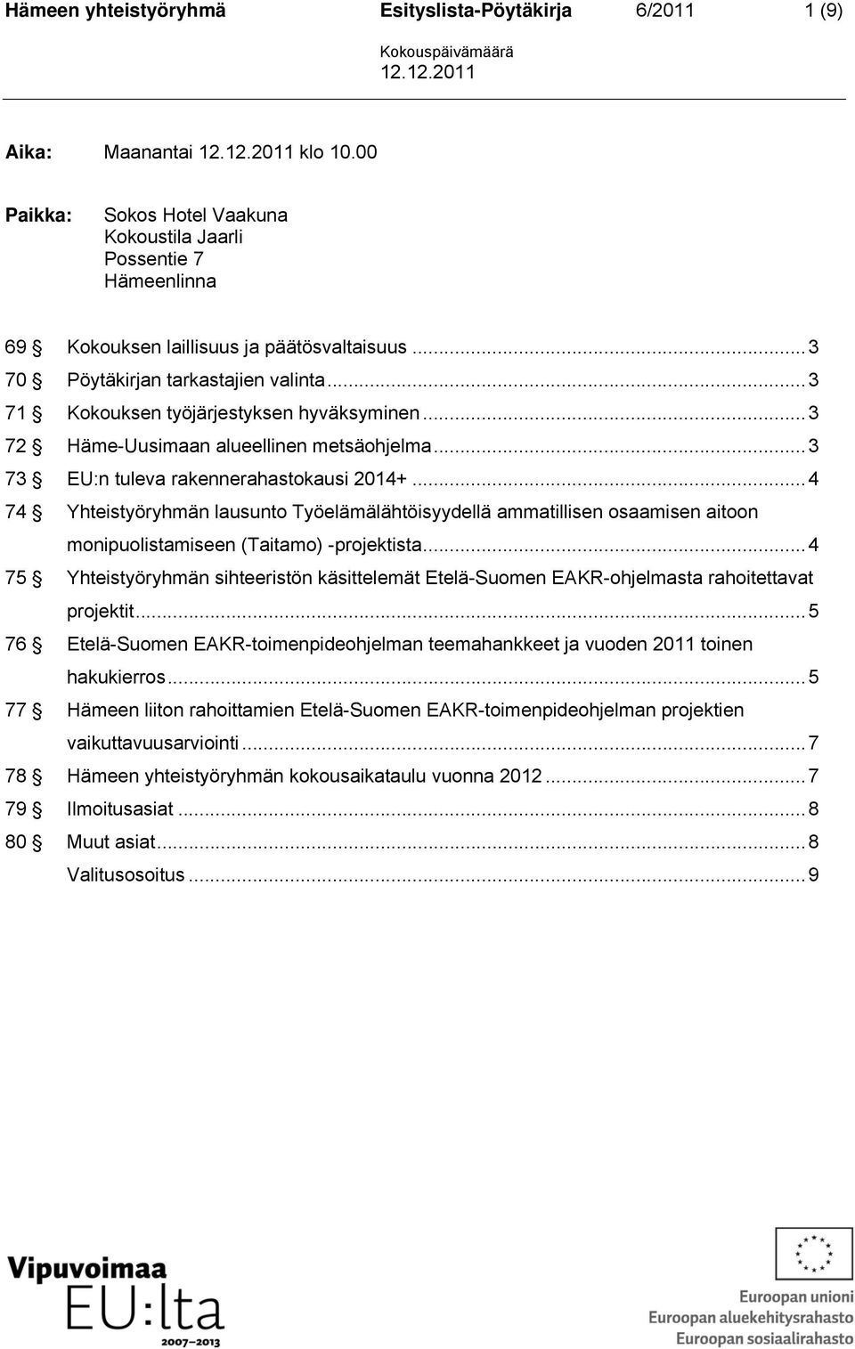 .. 4 74 Yhteistyöryhmän lausunto Työelämälähtöisyydellä ammatillisen osaamisen aitoon monipuolistamiseen (Taitamo) -projektista.