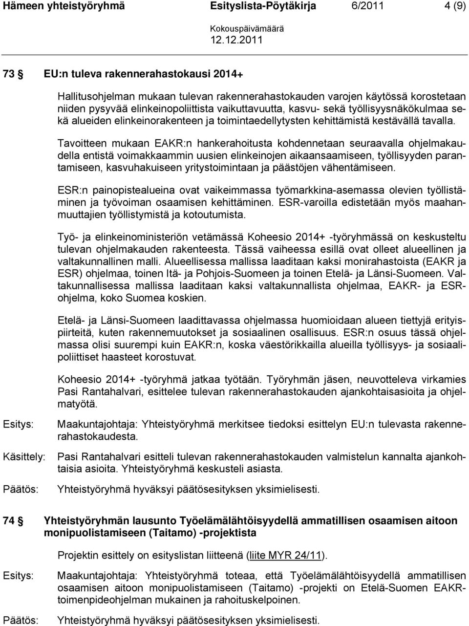 Tavoitteen mukaan EAKR:n hankerahoitusta kohdennetaan seuraavalla ohjelmakaudella entistä voimakkaammin uusien elinkeinojen aikaansaamiseen, työllisyyden parantamiseen, kasvuhakuiseen