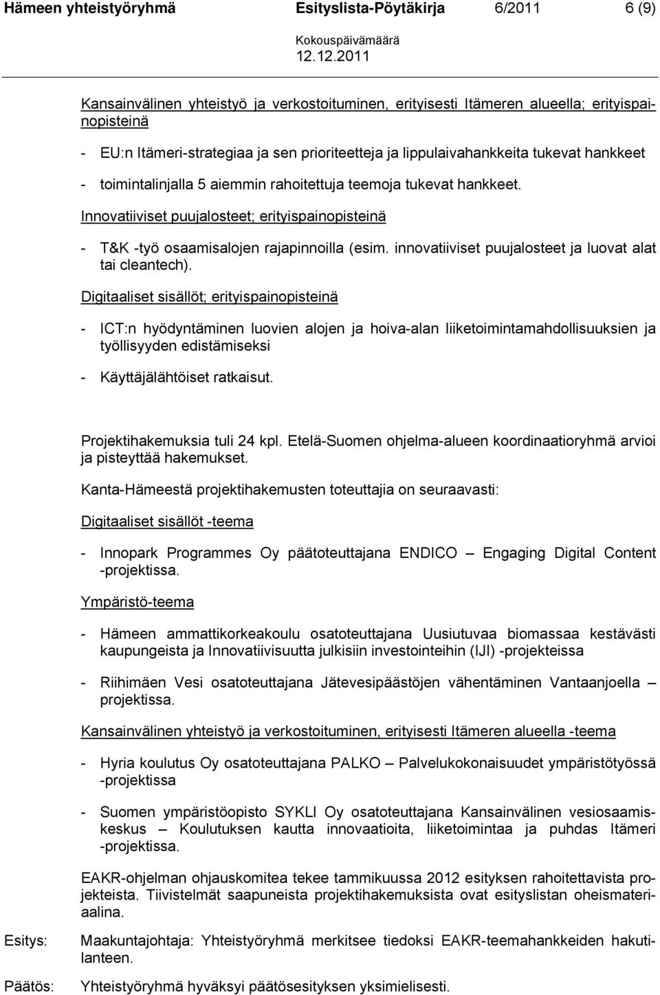 Innovatiiviset puujalosteet; erityispainopisteinä - T&K -työ osaamisalojen rajapinnoilla (esim. innovatiiviset puujalosteet ja luovat alat tai cleantech).