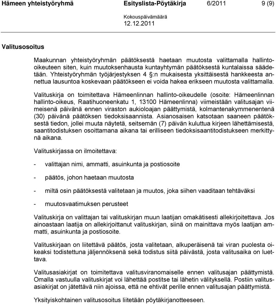 Valituskirja on toimitettava Hämeenlinnan hallinto-oikeudelle (osoite: Hämeenlinnan hallinto-oikeus, Raatihuoneenkatu 1, 13100 Hämeenlinna) viimeistään valitusajan viimeisenä päivänä ennen viraston