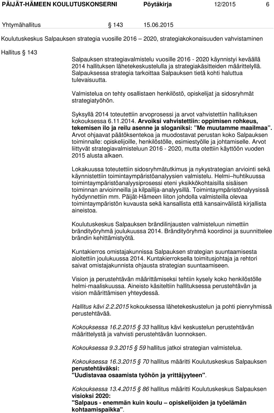 lähetekeskustelulla ja strategiakäsitteiden määrittelyllä. Salpauksessa strategia tarkoittaa Salpauksen tietä kohti haluttua tulevaisuutta.