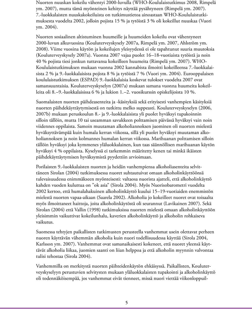 Nuorten sosiaalinen altistuminen huumeille ja huumeiden kokeilu ovat vähentyneet 2000-luvun alkuvuosina (Kouluterveyskysely 2007a, Rimpelä ym. 2007, Ahlström ym. 2008).