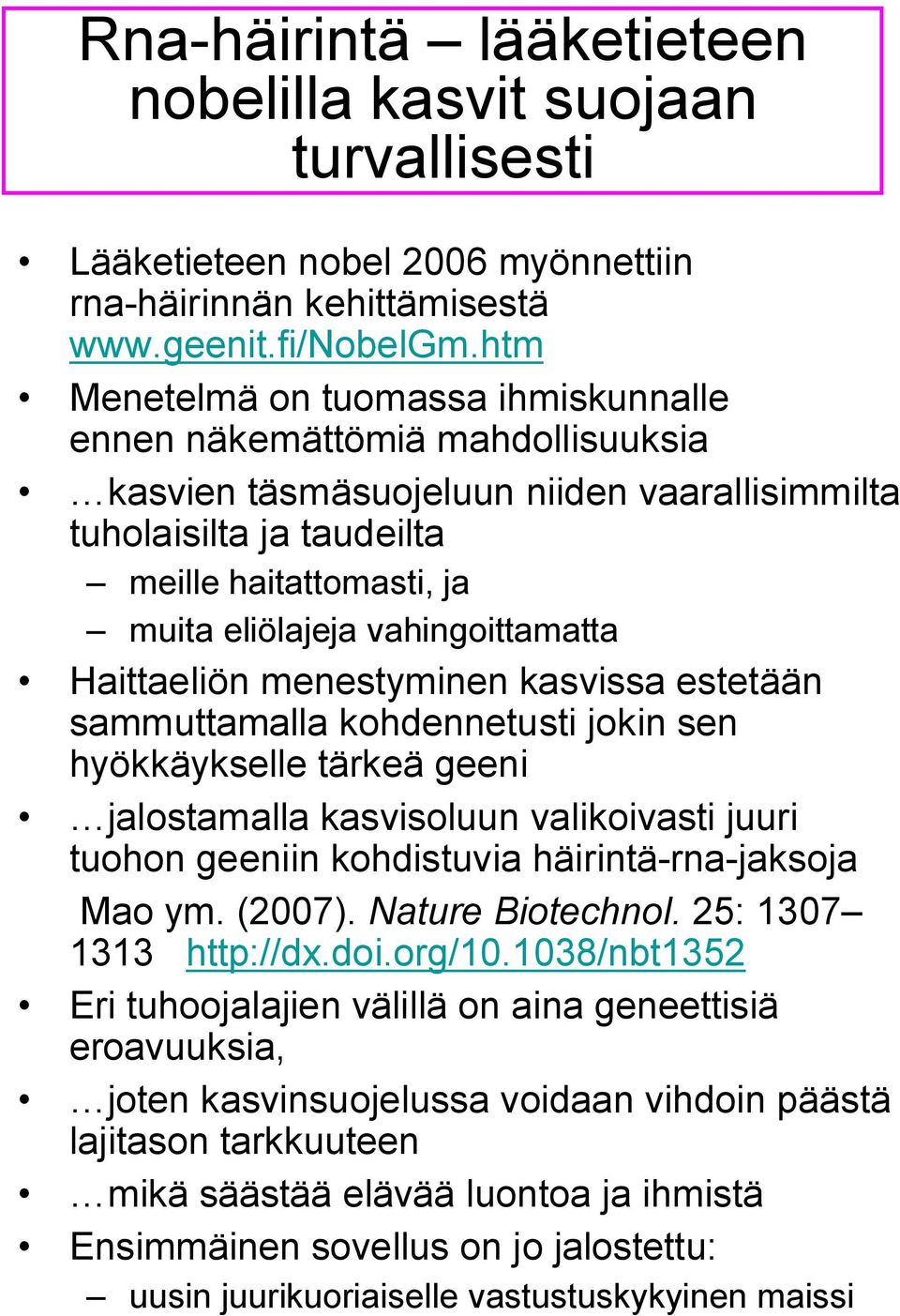 vahingoittamatta Haittaeliön menestyminen kasvissa estetään sammuttamalla kohdennetusti jokin sen hyökkäykselle tärkeä geeni jalostamalla kasvisoluun valikoivasti juuri tuohon geeniin kohdistuvia