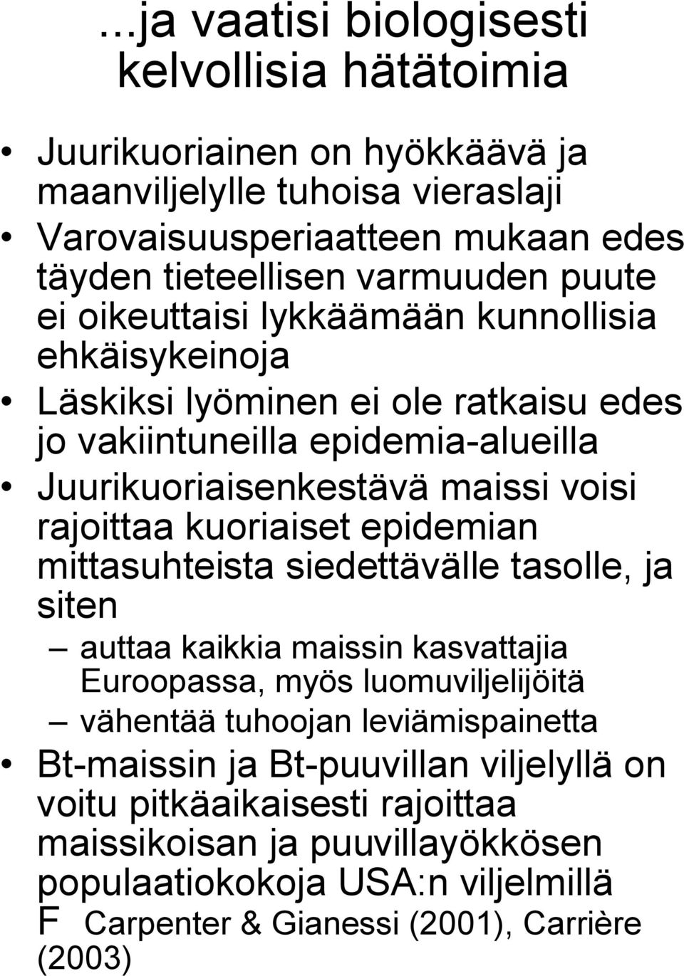 kuoriaiset epidemian mittasuhteista siedettävälle tasolle, ja siten auttaa kaikkia maissin kasvattajia Euroopassa, myös luomuviljelijöitä vähentää tuhoojan leviämispainetta