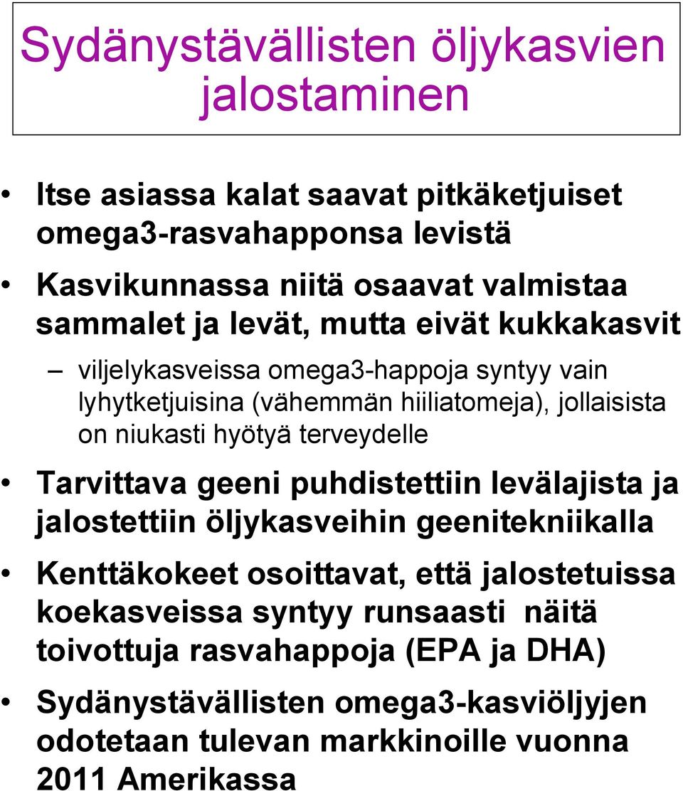 hyötyä terveydelle Tarvittava geeni puhdistettiin levälajista ja jalostettiin öljykasveihin geenitekniikalla Kenttäkokeet osoittavat, että jalostetuissa