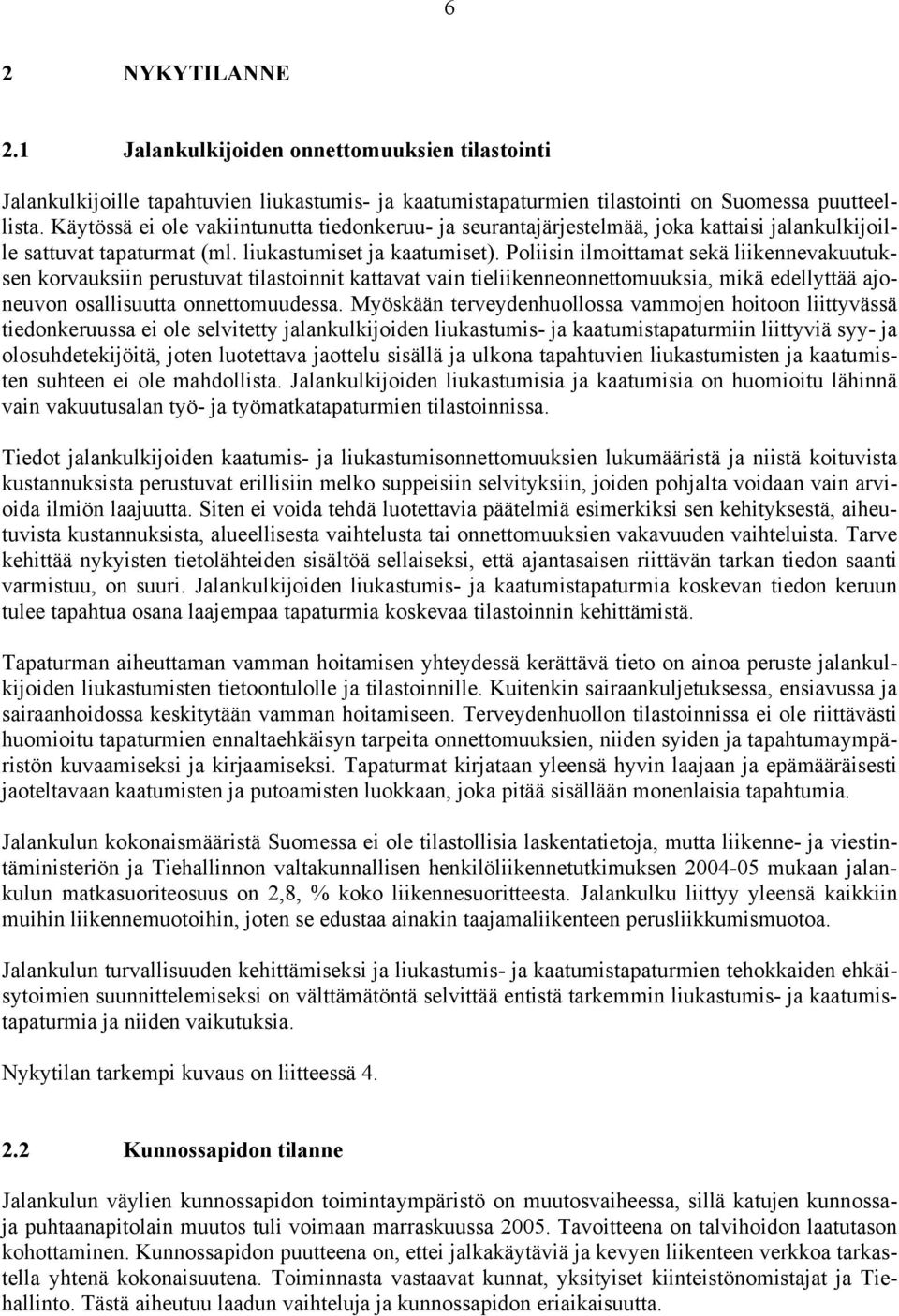 Poliisin ilmoittamat sekä liikennevakuutuksen korvauksiin perustuvat tilastoinnit kattavat vain tieliikenneonnettomuuksia, mikä edellyttää ajoneuvon osallisuutta onnettomuudessa.