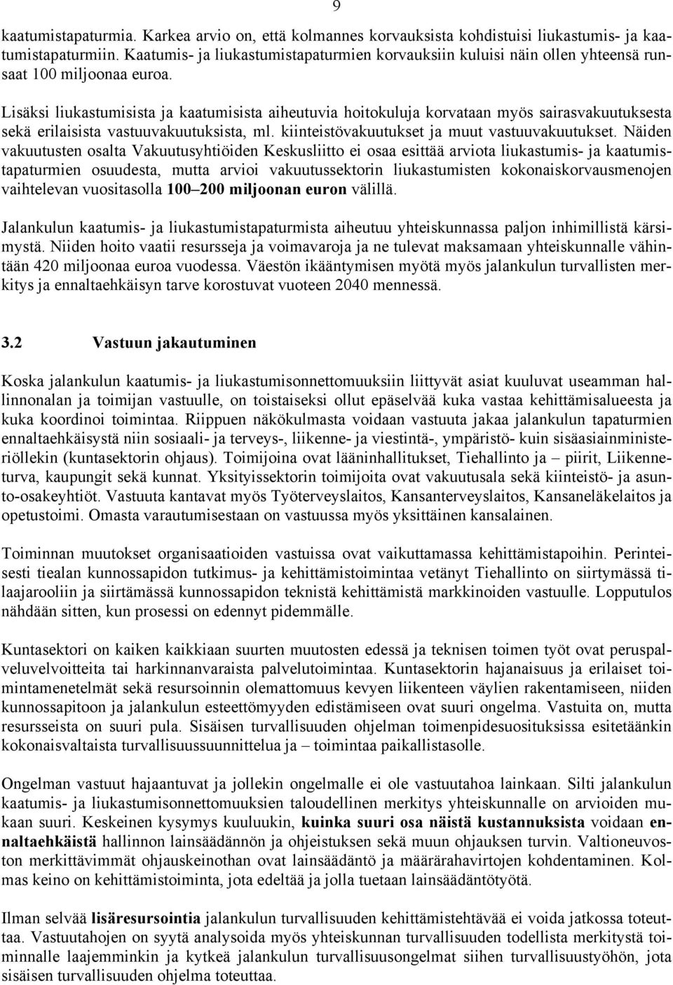 Lisäksi liukastumisista ja kaatumisista aiheutuvia hoitokuluja korvataan myös sairasvakuutuksesta sekä erilaisista vastuuvakuutuksista, ml. kiinteistövakuutukset ja muut vastuuvakuutukset.